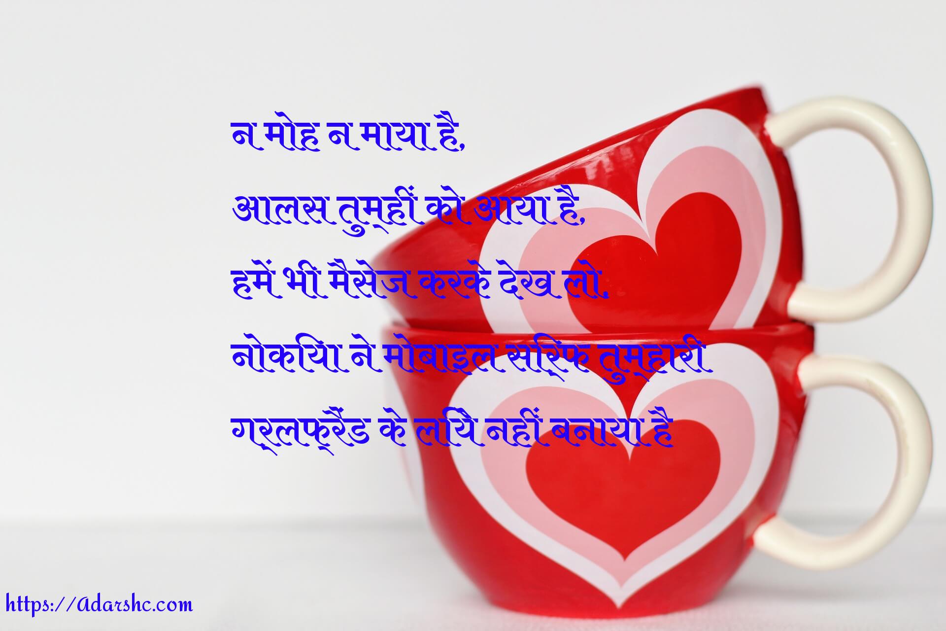 न मोह न माया है,
आलस तुम्हीं को आया है,
हमें भी मैसेज करके देख लो,
नोकिया ने मोबाइल सिर्फ तुम्हारी
गर्लफ्रैंड के लिये नहीं बनाया है