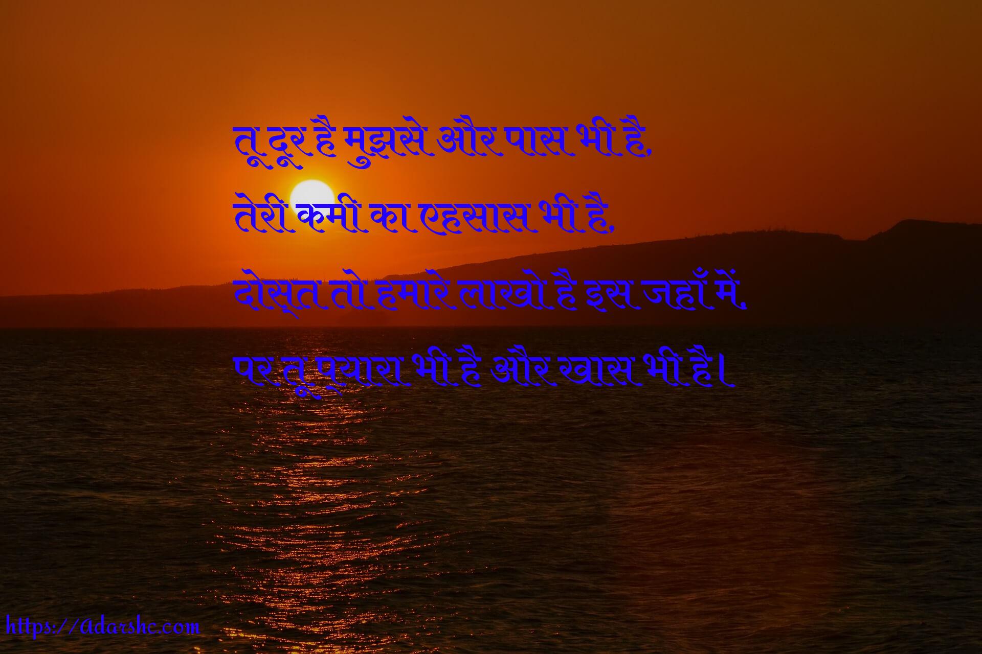 तू दूर है मुझसे और पास भी है,
तेरी कमी का एहसास भी है,
दोस्त तो हमारे लाखो है इस जहाँ में,
पर तू प्यारा भी है और खास भी है।