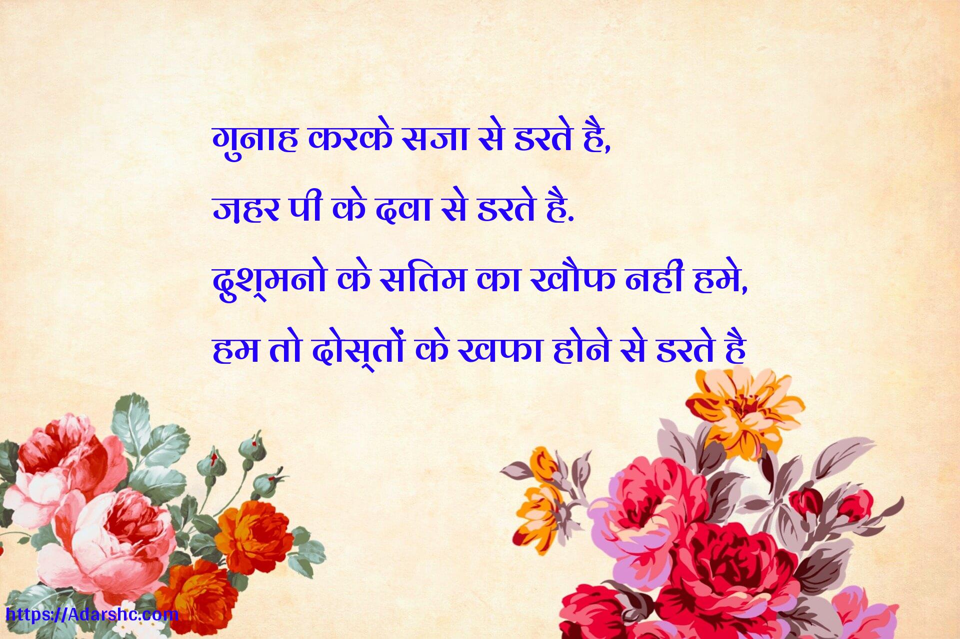 गुनाह करके सजा से डरते है,
ज़हर पी के दवा से डरते है.
दुश्मनो के सितम का खौफ नहीं हमे,
हम तो दोस्तों के खफा होने से डरते है