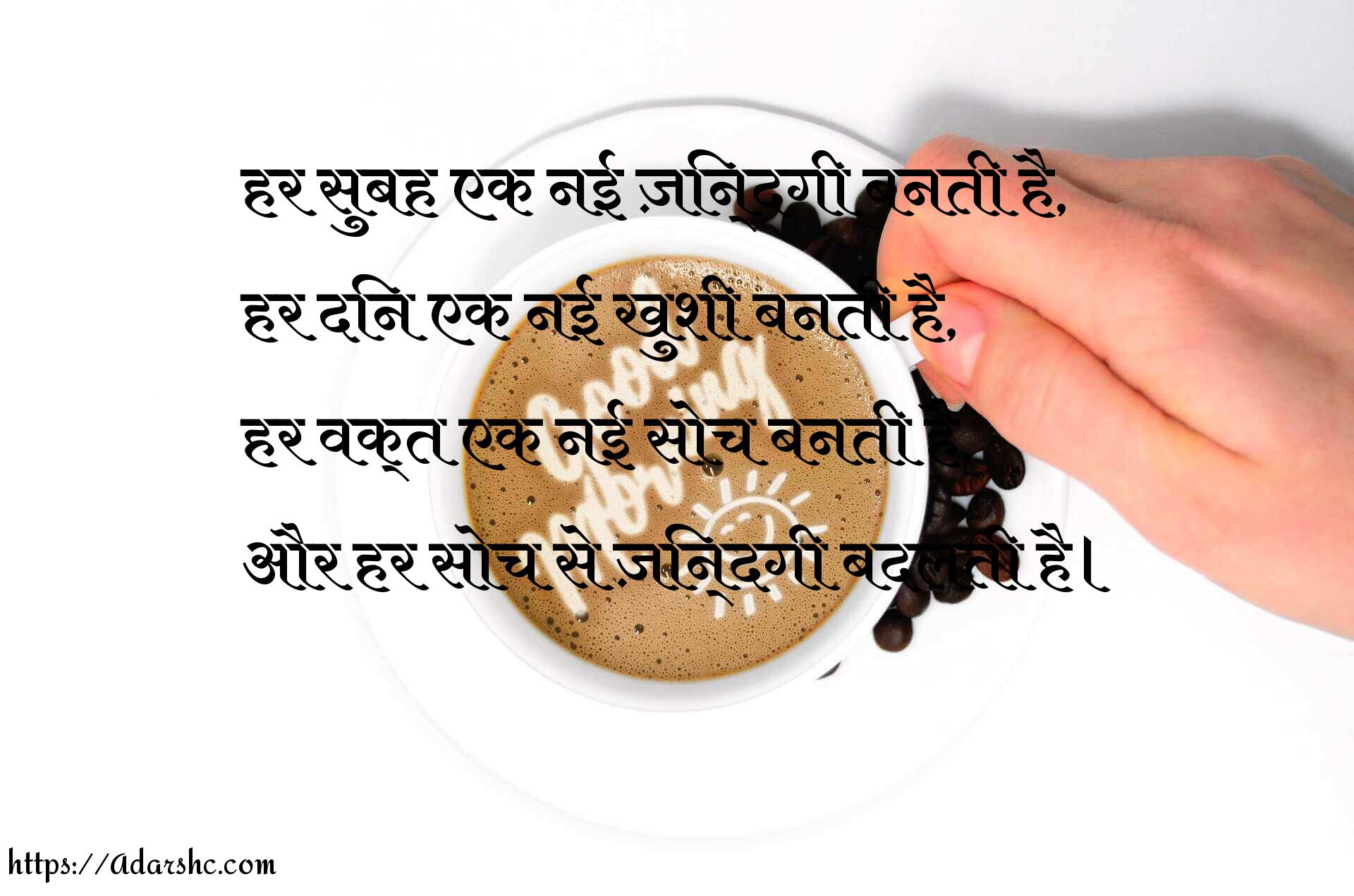 हर सुबह एक नई ज़िन्दगी बनती है,
हर दिन एक नई खुशी बनती है,
हर वक्त एक नई सोच बनती है,
और हर सोच से ज़िन्दगी बदलती है।