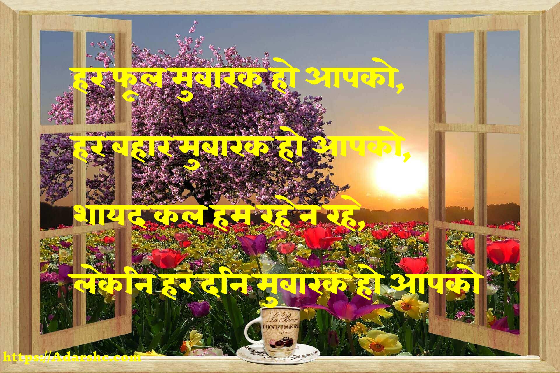 हर फूल मुबारक हो आपको,
हर बहार मुबारक हो आपको,
शायद कल हम रहे न रहे,
लेकिन हर दिन मुबारक हो आपको