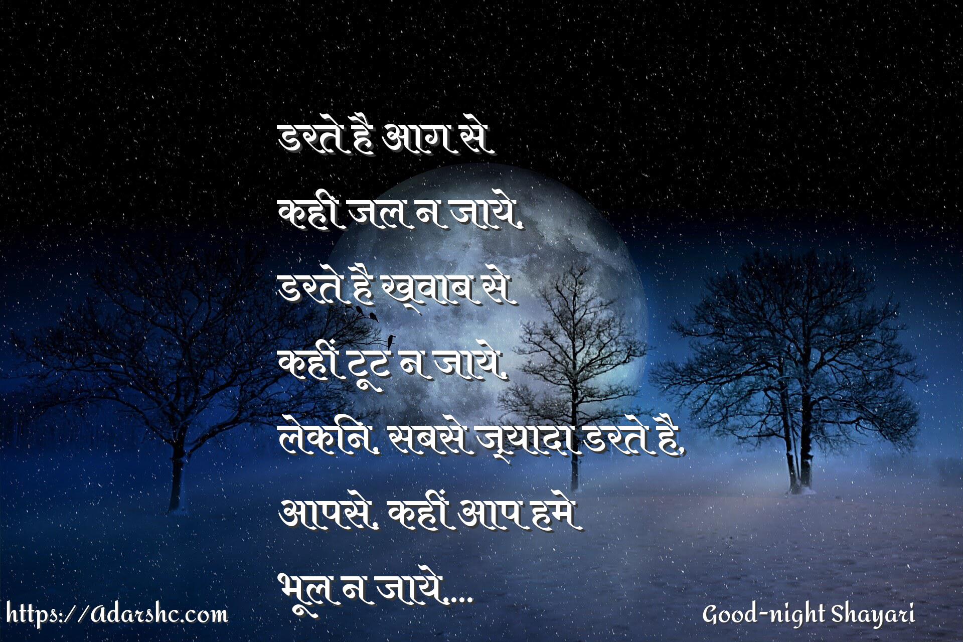 डरते है आग से
कही जल न जाये,
डरते है ख्वाब से
कहीं टूट न जाये,
लेकिन, सबसे ज़्यादा डरते है,
आपसे, कहीं आप हमे
भूल न जाये….