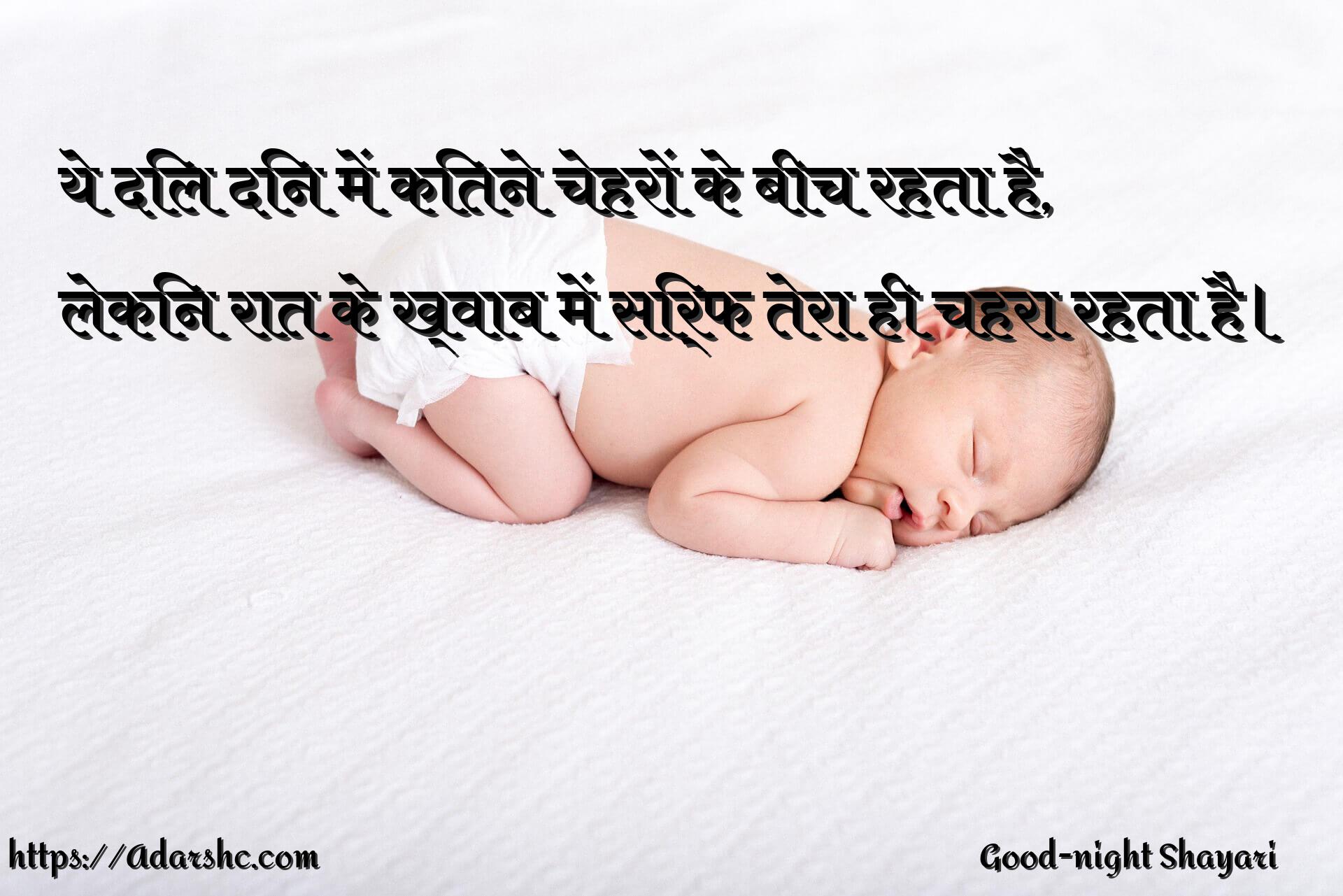 ये दिल दिन में कितने चेहरों के बीच रहता है,
लेकिन रात के ख्वाब में सिर्फ तेरा ही चहरा रहता है।