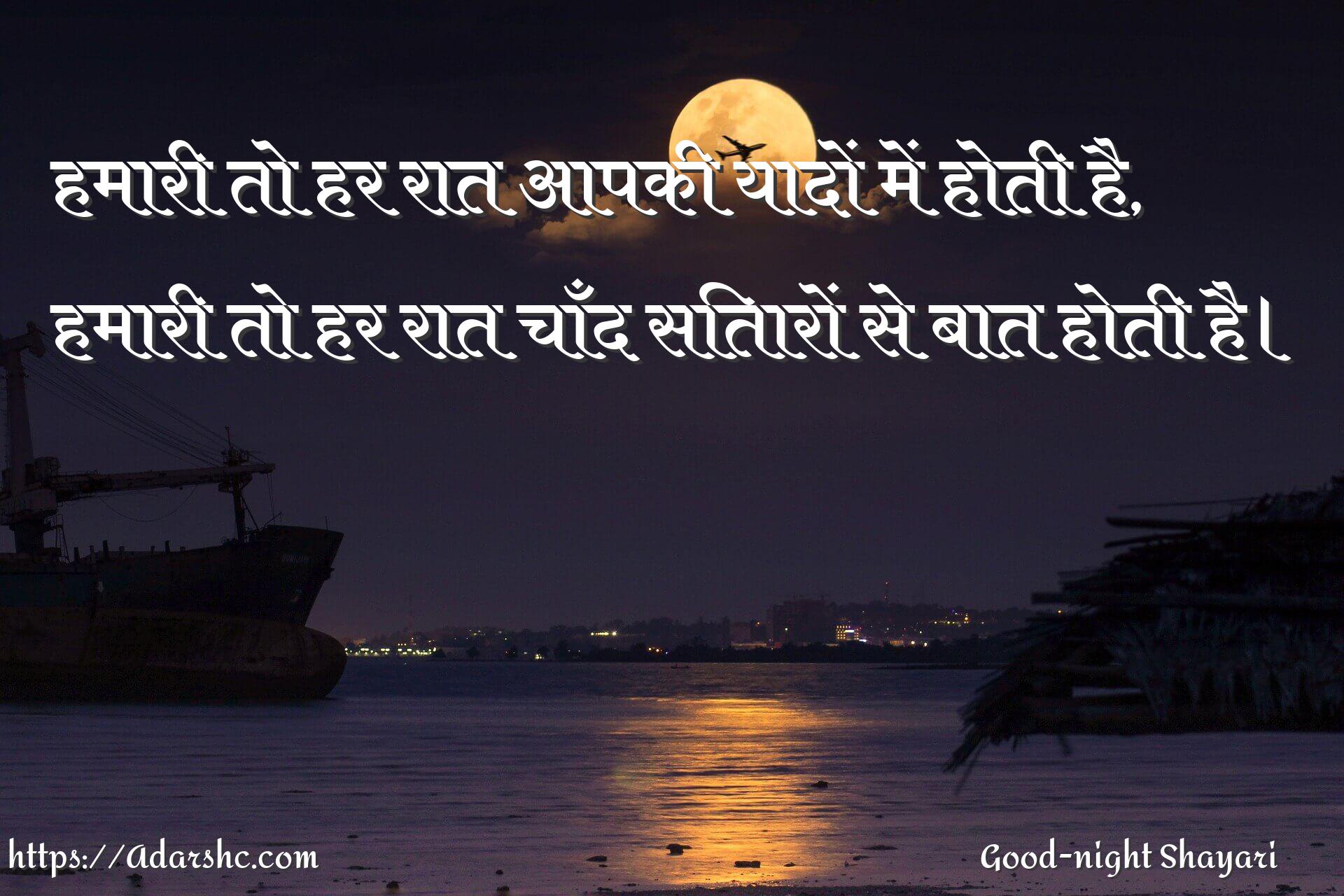 हमारी तो हर रात आपकी यादों में होती है,
हमारी तो हर रात चाँद सितारों से बात होती है।