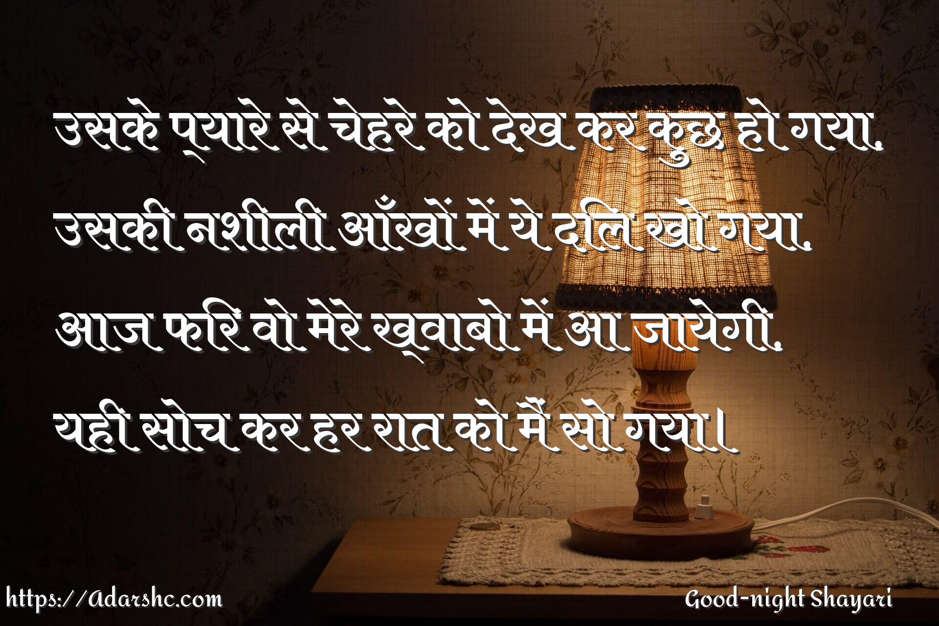 उसके प्यारे से चेहरे को देख कर कुछ हो गया,
उसकी नशीली आँखों में ये दिल खो गया,
आज फिर वो मेरे ख्वाबो में आ जायेगी,
यही सोच कर हर रात को मैं सो गया।